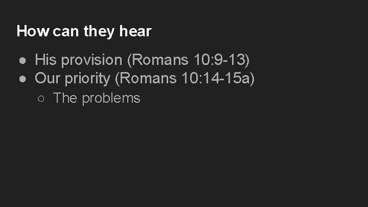 How can they hear ● His provision (Romans 10: 9 -13) ● Our priority