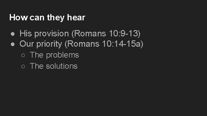 How can they hear ● His provision (Romans 10: 9 -13) ● Our priority