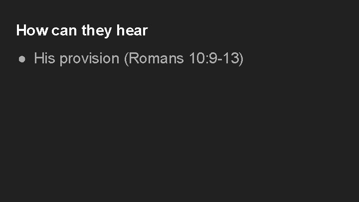 How can they hear ● His provision (Romans 10: 9 -13) 