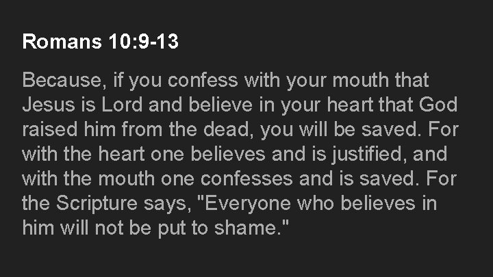 Romans 10: 9 -13 Because, if you confess with your mouth that Jesus is