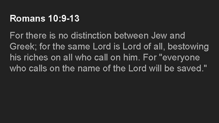 Romans 10: 9 -13 For there is no distinction between Jew and Greek; for