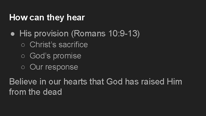 How can they hear ● His provision (Romans 10: 9 -13) ○ Christ’s sacrifice