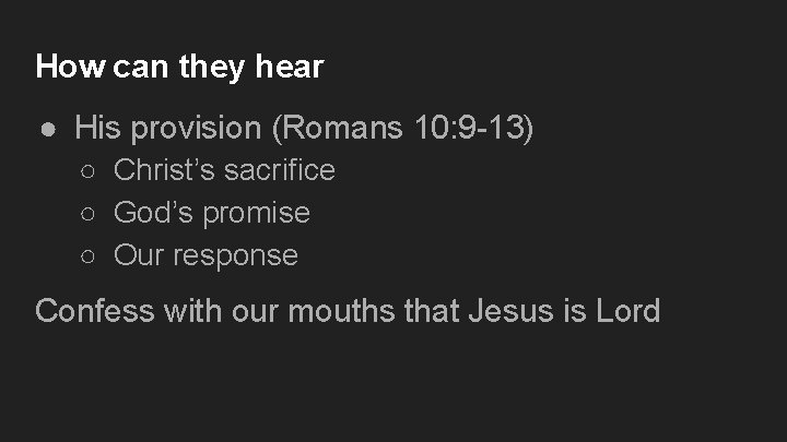 How can they hear ● His provision (Romans 10: 9 -13) ○ Christ’s sacrifice