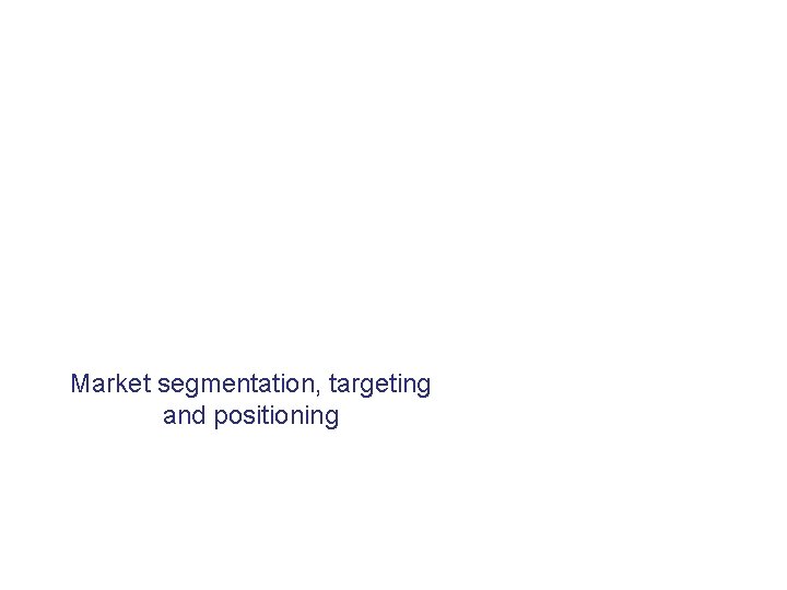 Market segmentation, targeting and positioning 