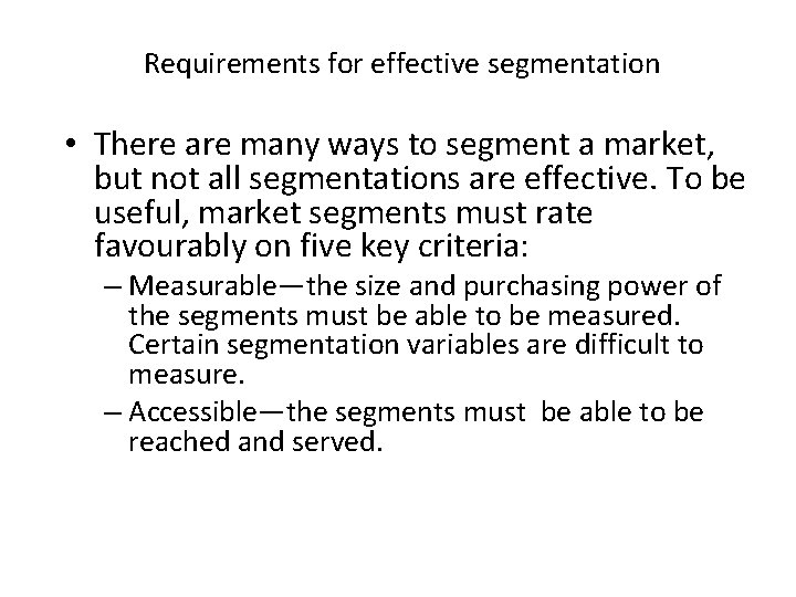 Requirements for effective segmentation • There are many ways to segment a market, but
