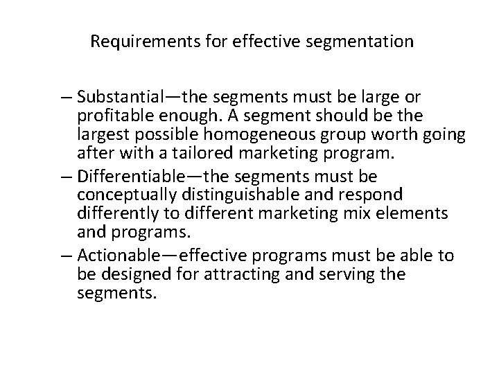 Requirements for effective segmentation – Substantial—the segments must be large or profitable enough. A