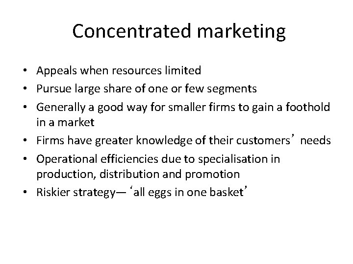 Concentrated marketing • Appeals when resources limited • Pursue large share of one or