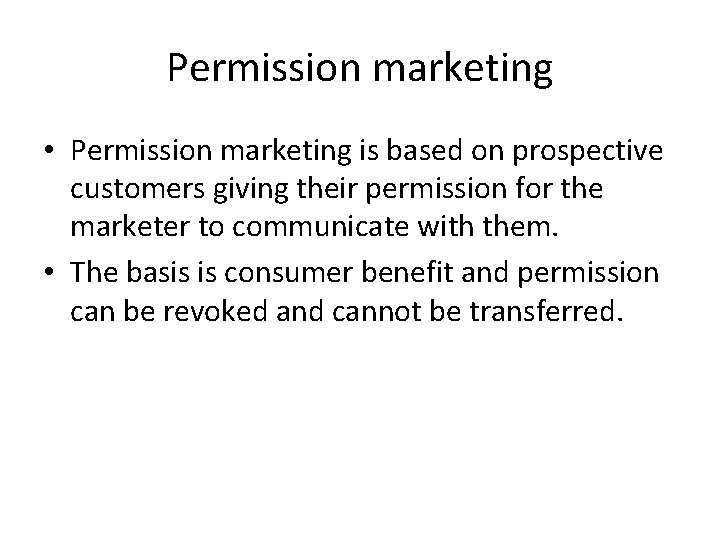 Permission marketing • Permission marketing is based on prospective customers giving their permission for