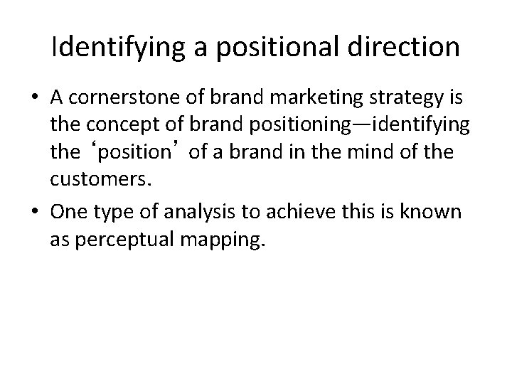 Identifying a positional direction • A cornerstone of brand marketing strategy is the concept