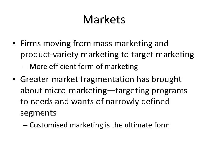 Markets • Firms moving from mass marketing and product-variety marketing to target marketing –