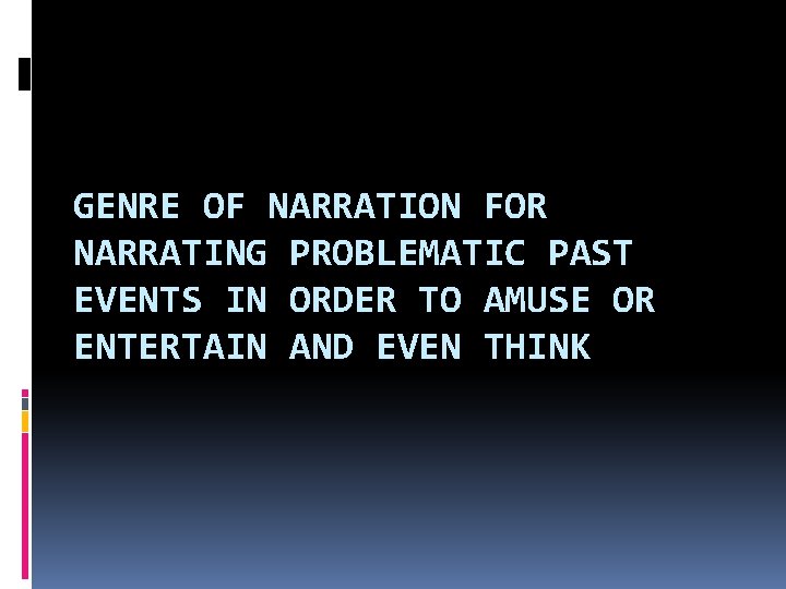 GENRE OF NARRATION FOR NARRATING PROBLEMATIC PAST EVENTS IN ORDER TO AMUSE OR ENTERTAIN