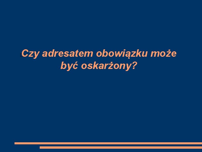 Czy adresatem obowiązku może być oskarżony? � 