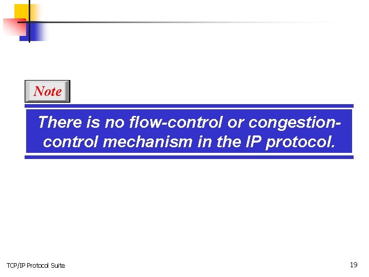 Note There is no flow-control or congestioncontrol mechanism in the IP protocol. TCP/IP Protocol