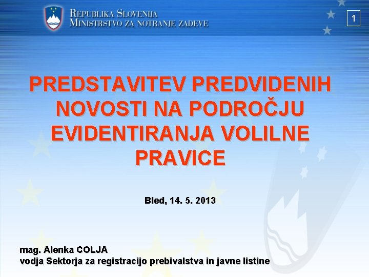 1 PREDSTAVITEV PREDVIDENIH NOVOSTI NA PODROČJU EVIDENTIRANJA VOLILNE PRAVICE Bled, 14. 5. 2013 mag.