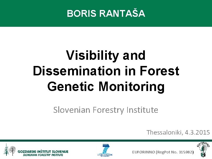 BORIS RANTAŠA Visibility and Dissemination in Forest Genetic Monitoring Slovenian Forestry Institute Thessaloniki, 4.