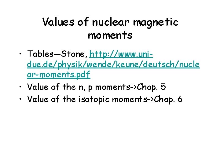 Values of nuclear magnetic moments • Tables—Stone, http: //www. unidue. de/physik/wende/keune/deutsch/nucle ar-moments. pdf •
