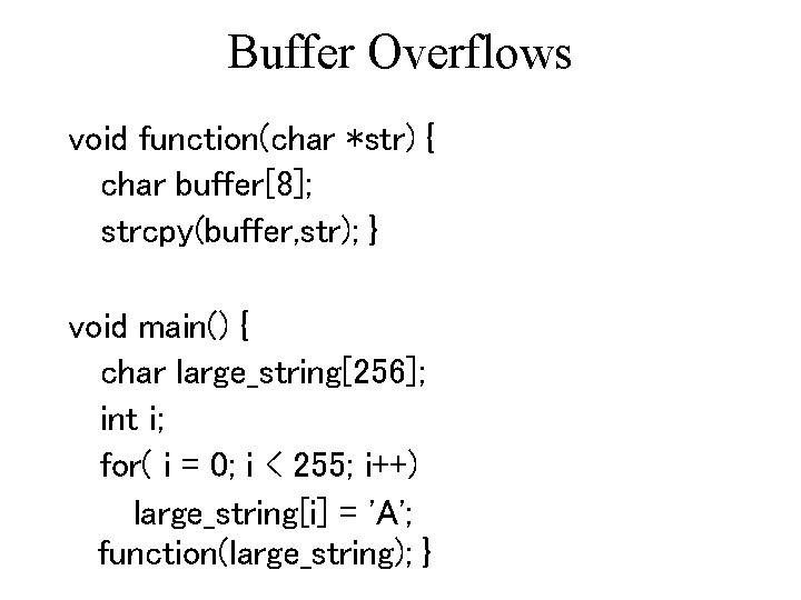 Buffer Overflows void function(char *str) { char buffer[8]; strcpy(buffer, str); } void main() {