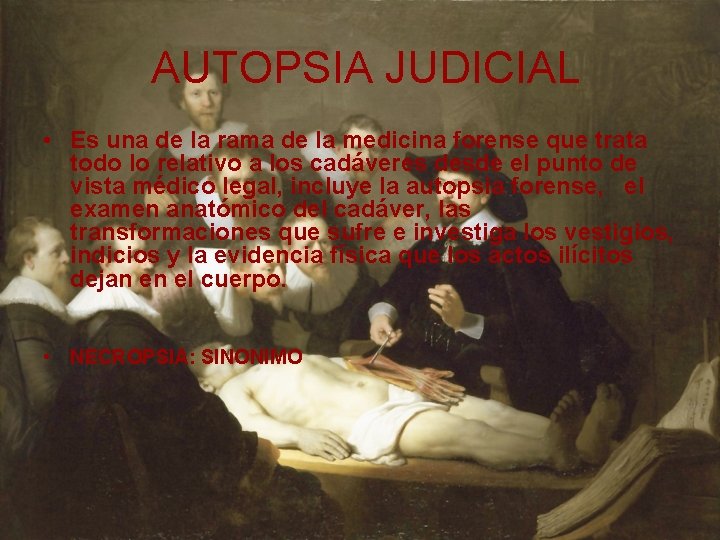 AUTOPSIA JUDICIAL • Es una de la rama de la medicina forense que trata