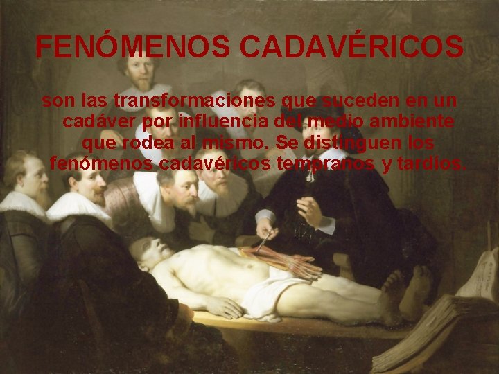FENÓMENOS CADAVÉRICOS son las transformaciones que suceden en un cadáver por influencia del medio