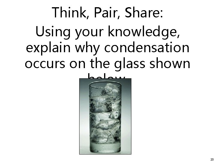 Think, Pair, Share: Using your knowledge, explain why condensation occurs on the glass shown