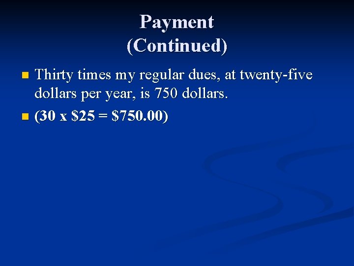 Payment (Continued) Thirty times my regular dues, at twenty-five dollars per year, is 750