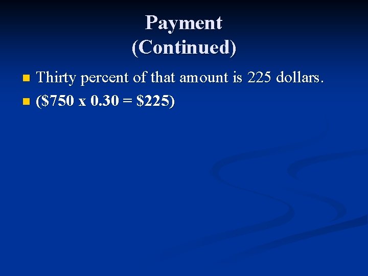 Payment (Continued) Thirty percent of that amount is 225 dollars. n ($750 x 0.