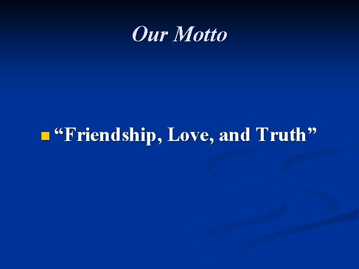 Our Motto n “Friendship, Love, and Truth” 