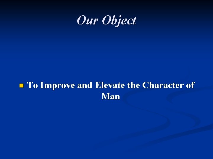 Our Object n To Improve and Elevate the Character of Man 
