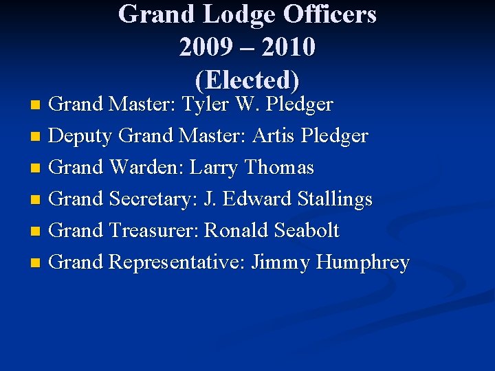 Grand Lodge Officers 2009 – 2010 (Elected) Grand Master: Tyler W. Pledger n Deputy