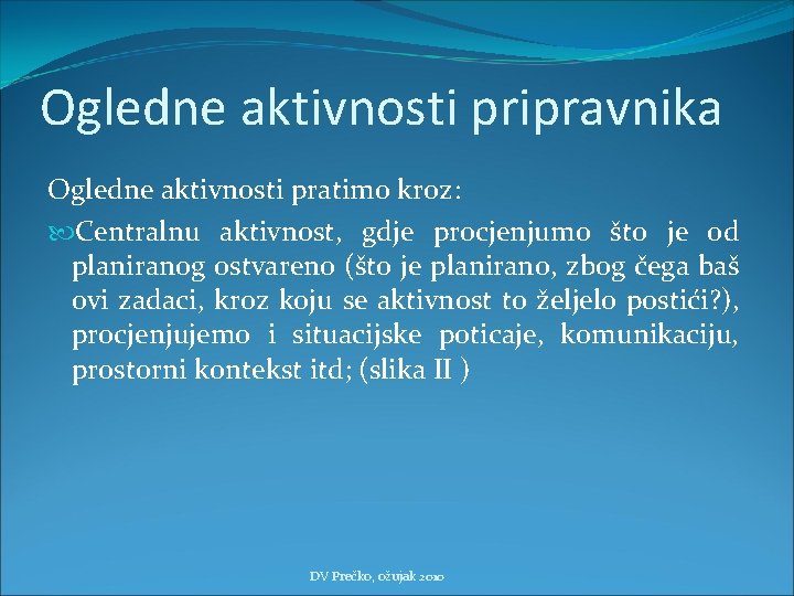 Ogledne aktivnosti pripravnika Ogledne aktivnosti pratimo kroz: Centralnu aktivnost, gdje procjenjumo što je od