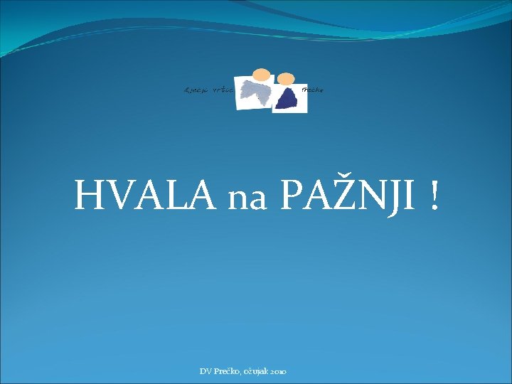 HVALA na PAŽNJI ! DV Prečko, ožujak 2010 