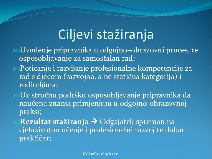 Ciljevi stažiranja Uvođenje pripravnika u odgojno–obrazovni proces, te osposobljavanje za samostalan rad; Poticanje i