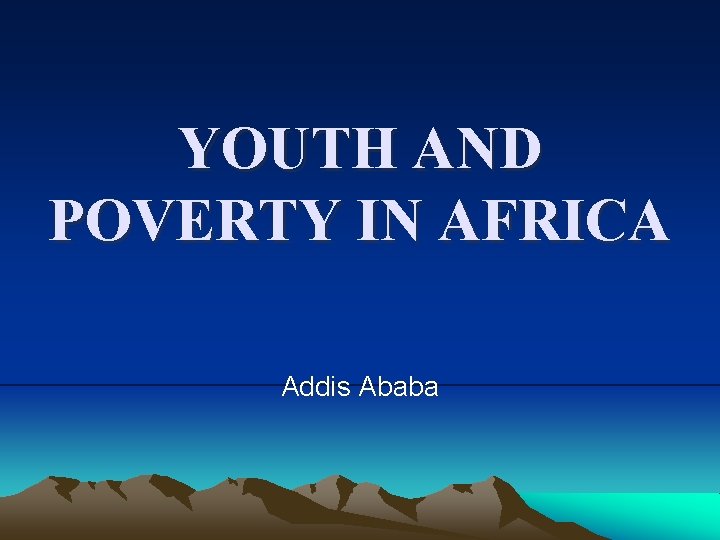 YOUTH AND POVERTY IN AFRICA Addis Ababa 