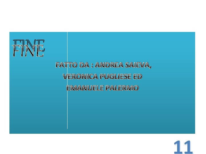 FINE FATTO DA : ANDREA SAIEVA, VERONICA PUGLIESE ED EMANUELE PALERMO 11 