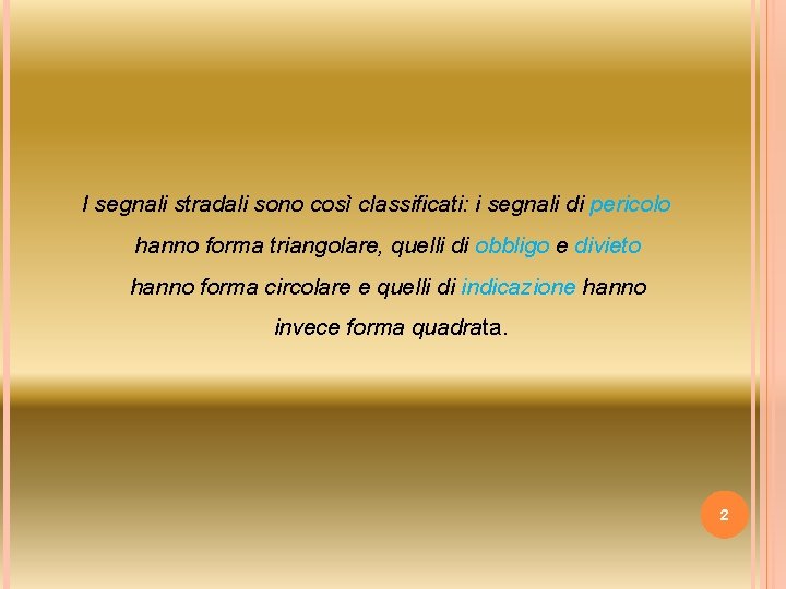 I segnali stradali sono così classificati: i segnali di pericolo hanno forma triangolare, quelli