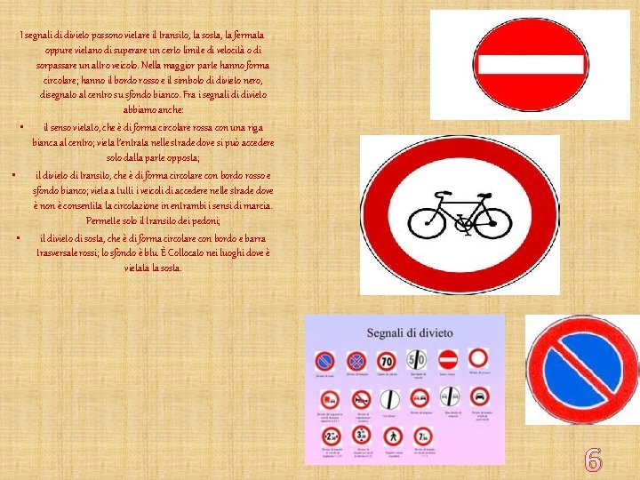 I segnali di divieto possono vietare il transito, la sosta, la fermata oppure vietano