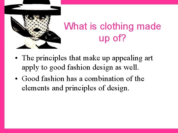 What is clothing made up of? • The principles that make up appealing art