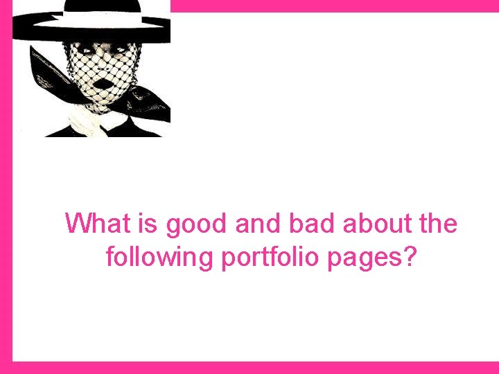 What is good and bad about the following portfolio pages? 
