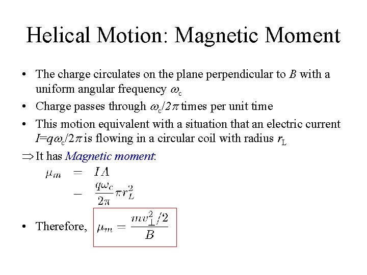 Helical Motion: Magnetic Moment • The charge circulates on the plane perpendicular to B