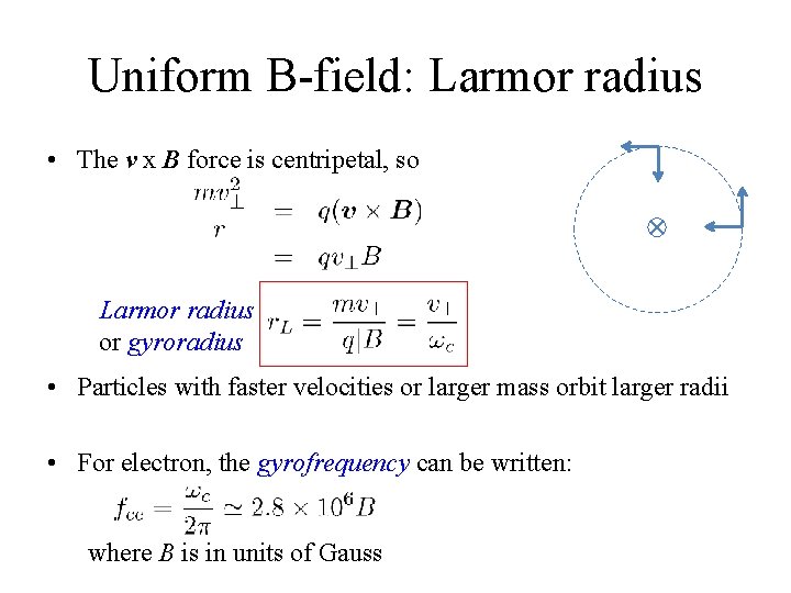 Uniform B-field: Larmor radius • The v x B force is centripetal, so Larmor