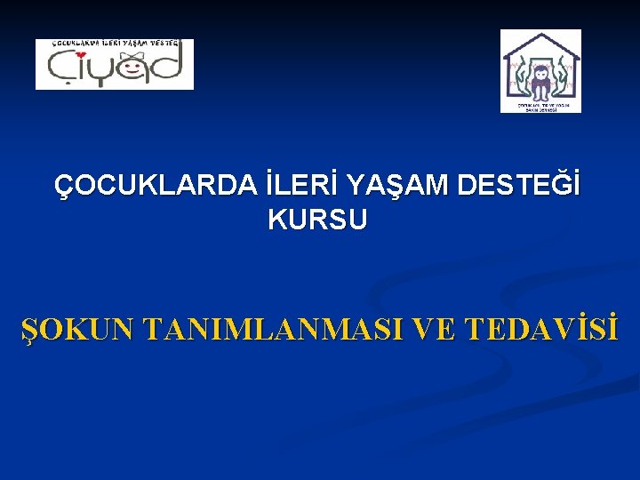 ÇOCUKLARDA İLERİ YAŞAM DESTEĞİ KURSU ŞOKUN TANIMLANMASI VE TEDAVİSİ 
