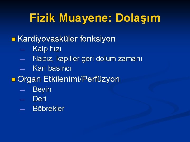 Fizik Muayene: Dolaşım n Kardiyovasküler fonksiyon — — — Kalp hızı Nabız, kapiller geri