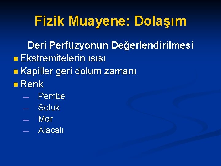 Fizik Muayene: Dolaşım Deri Perfüzyonun Değerlendirilmesi n Ekstremitelerin ısısı n Kapiller geri dolum zamanı