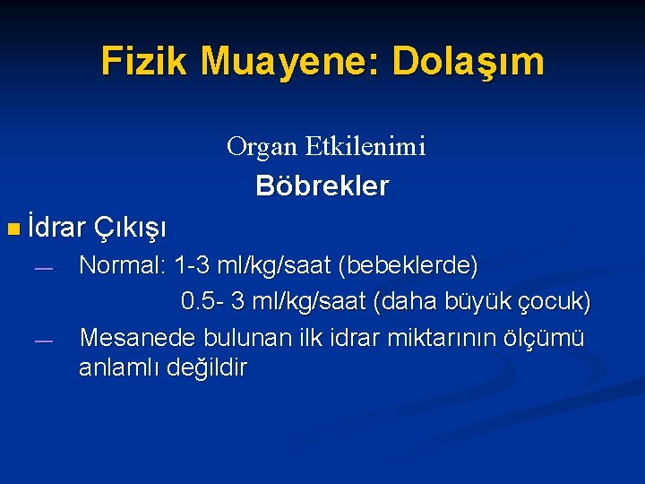 Fizik Muayene: Dolaşım Organ Etkilenimi Böbrekler n İdrar Çıkışı Normal: 1 -3 ml/kg/saat (bebeklerde)