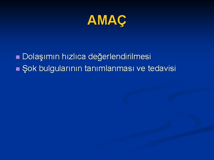 AMAÇ Dolaşımın hızlıca değerlendirilmesi n Şok bulgularının tanımlanması ve tedavisi n 