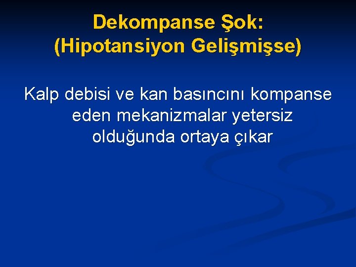 Dekompanse Şok: (Hipotansiyon Gelişmişse) Kalp debisi ve kan basıncını kompanse eden mekanizmalar yetersiz olduğunda