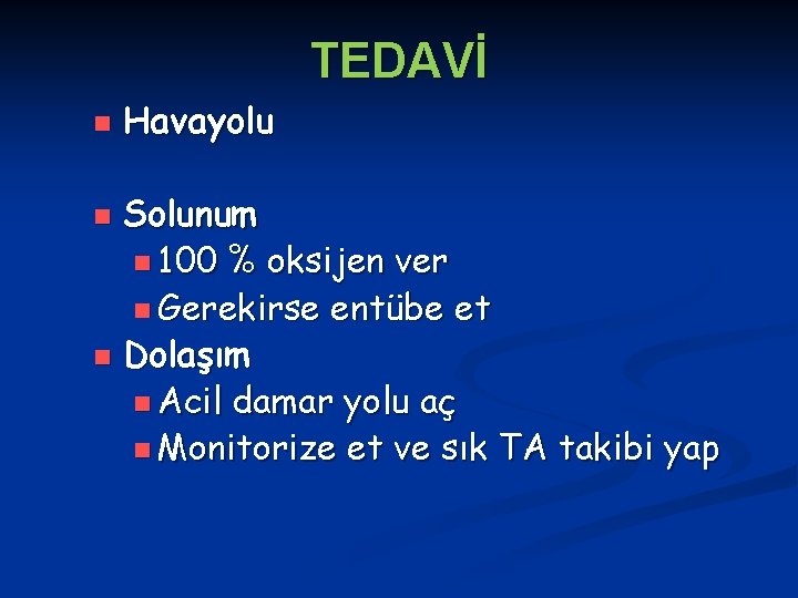 TEDAVİ n Havayolu Solunum n 100 % oksijen ver n Gerekirse entübe et n