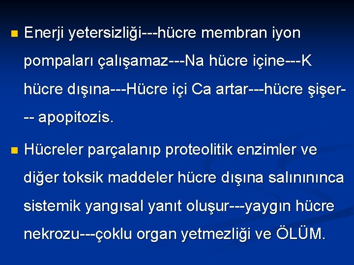 n Enerji yetersizliği---hücre membran iyon pompaları çalışamaz---Na hücre içine---K hücre dışına---Hücre içi Ca artar---hücre